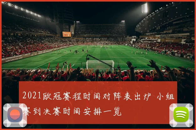 2021欧冠赛程时间对阵表出炉 小组赛到决赛时间安排一览