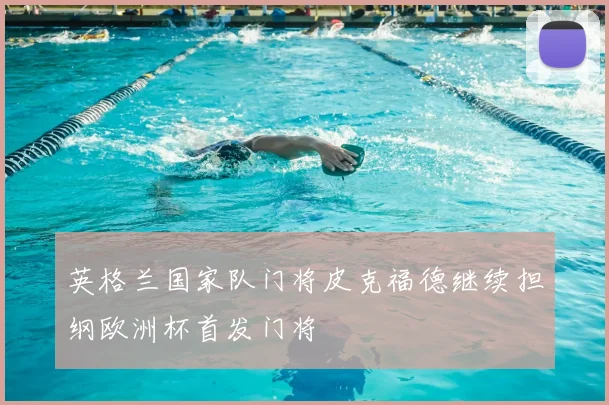 英格兰国家队门将皮克福德继续担纲欧洲杯首发门将