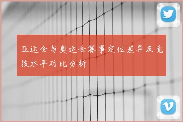 亚运会与奥运会赛事定位差异及竞技水平对比分析