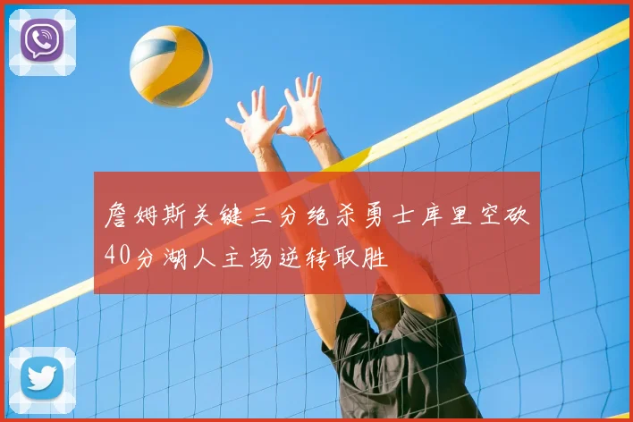 詹姆斯关键三分绝杀勇士库里空砍40分湖人主场逆转取胜