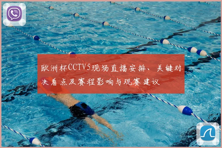 欧洲杯CCTV5现场直播安排、关键对决看点及赛程影响与观赛建议
